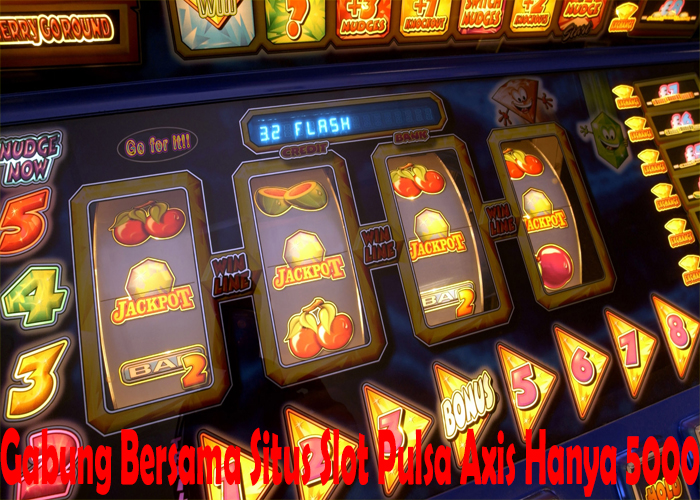 Gabung Bersama Situs Slot Pulsa Axis Hanya 5000